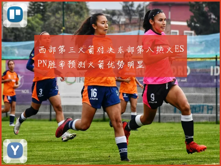 西部第三火箭对决东部第八热火ESPN胜率预测火箭优势明显