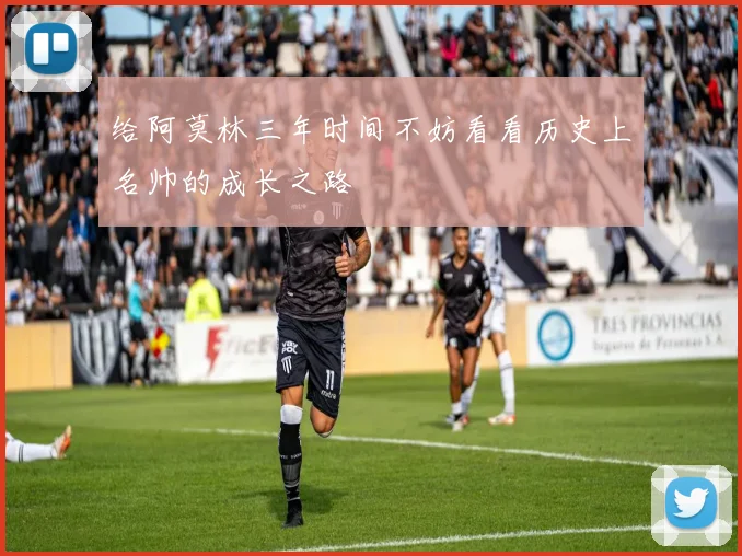 给阿莫林三年时间不妨看看历史上名帅的成长之路