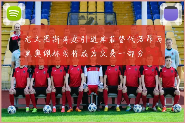 尤文图斯考虑引进库菲替代若昂马里奥佩林或将成为交易一部分